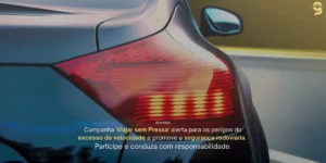 VIAJAR SEM PRESSA: NOVA CAMPANHA ALERTA PARA OS PERIGOS DA VELOCIDADE NAS ESTRADAS